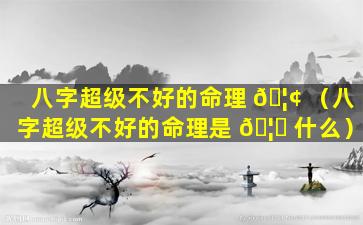 八字超级不好的命理 🦢 （八字超级不好的命理是 🦅 什么）